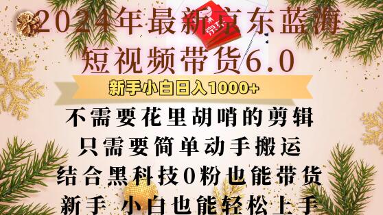 最新京東藍海短視頻帶貨6.0.不需要花里胡哨的剪輯只需要簡單動手搬運結合黑科技0粉也能帶貨【揭秘】