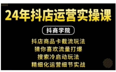 抖音小店運營實戰教程：商品卡截流技巧+猜你喜歡流量策略+搜索冷啟動方法+精細化運營細節全解析