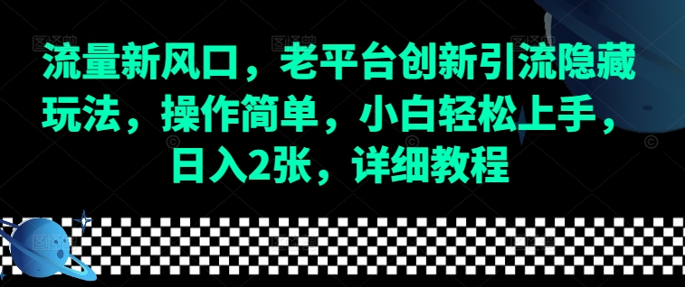 流量新風口,老平臺創新引流隱藏玩法,操作簡單,小白輕松上手,日入2張,詳細教程