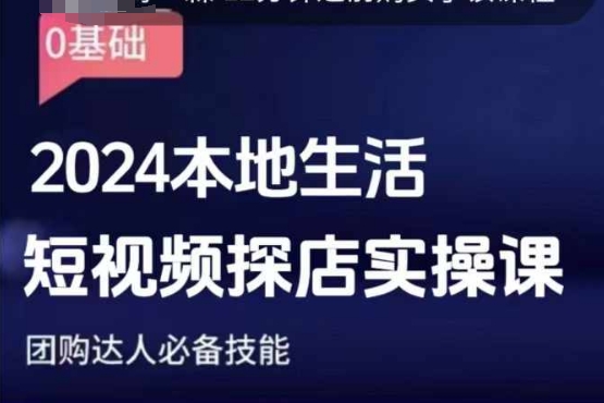 團購達人短視頻課程,2024本地生活短視頻探店實操課,團購達人必備技能