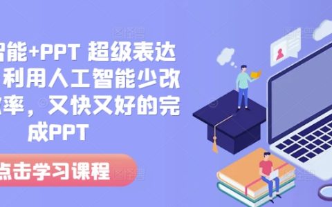 人工智能助力高效制作PPT：超級表達力課程，快速高質量完成演示文稿（2024新版）