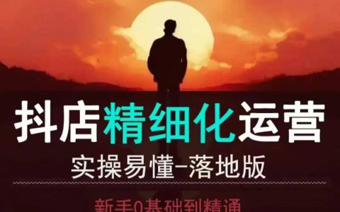 抖音小店運營從零開始到精通：詳細教程與實操技巧，輕松掌握精細化運營策略