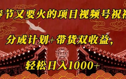 春節熱門視頻號祝福計劃，分成+帶貨雙管齊下，輕松日賺數百元【實戰揭秘】