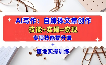 AI寫(xiě)作:自媒體文章創(chuàng)作全方位教學(xué)課,技能提升+實(shí)操訓(xùn)練