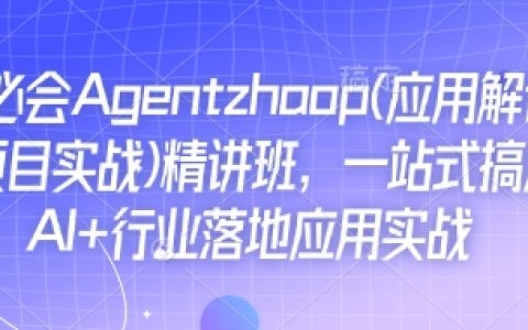 AI必備Agent應(yīng)用詳解與項(xiàng)目實(shí)戰(zhàn)精講班：全面掌握AI在行業(yè)中的落地應(yīng)用