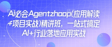 Ai必會Agent(應用解讀+項目實戰)精講班,一站式搞定AI+行業落地應用實戰