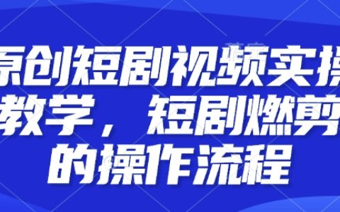 實戰教學：短劇視頻燃剪制作流程全解析，快速掌握技巧，提升創作效率