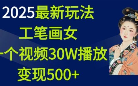 2025年工筆畫美女視頻制作教程：輕松實(shí)現(xiàn)單視頻30萬(wàn)播放，變現(xiàn)超500+