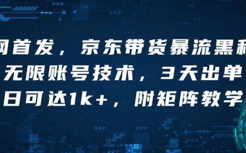 京東帶貨暴增黑科技，無限賬號技術助力3天快速出單，單日銷量破千，附矩陣教學詳解【獨家揭秘】
