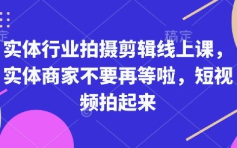 實體商家必備：線上課程教你拍攝剪輯短視頻，快速提升生意曝光率