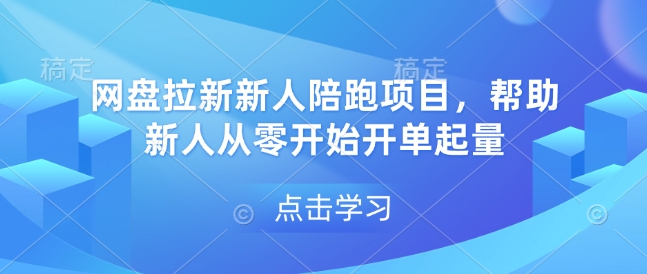 網盤拉新新人陪跑項目,幫助新人從零開始開單起量