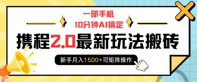 一部手機10分鐘AI搞定,攜程2.0最新玩法搬磚,新手月入1500+可矩陣操作
