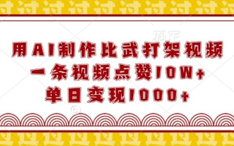 利用AI技術制作比武打架視頻，輕松獲得10W+點贊，單日收入突破1K【獨家揭秘】