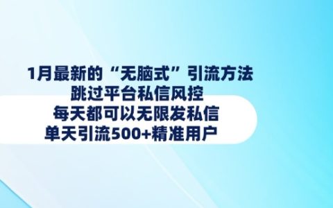 1月最新無腦引流技巧，繞過平臺私信限制，每日發(fā)送上千私信，精準(zhǔn)引流超500+用戶