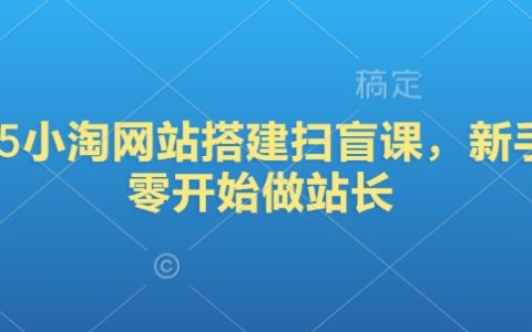 2025小淘網(wǎng)站搭建實戰(zhàn)：新手站長從入門到精通，打造你的網(wǎng)站帝國！