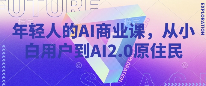 年輕人的AI商業課,從小白用戶到AI2.0原住民