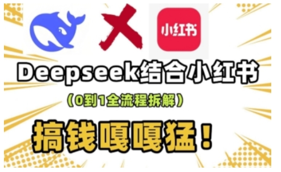 deepseek+小紅書打造流量生產(chǎn)線實(shí)操課,0到1全流程拆解,搞錢嘎嘎猛