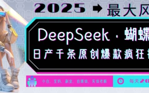DeepSeek與蝴蝶號結合，2025年最強風口，每日自動生成千條原創爆款，輕松實現月收入過萬指南