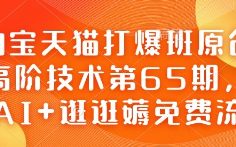淘寶天貓打爆班第65期：AI+逛逛高階技術，輕松薅取免費流量