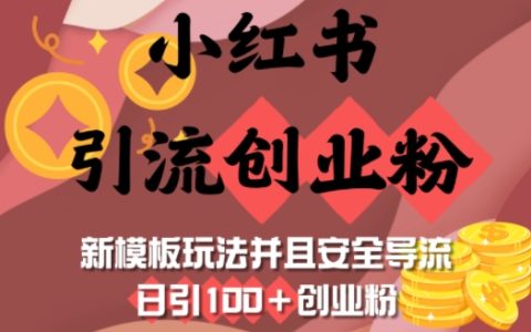 小紅書引流創業粉：新模板玩法+安全導流，輕松實現日引100+