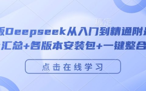 完整版Deepseek從入門到精通附最全指令匯總+各版本安裝包+一鍵整合包