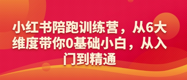 小紅書陪跑訓練營，從6大維度帶你0基礎小白，從入門到精通