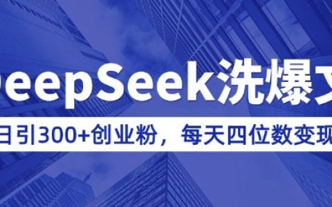 利用DeepSeek和公眾號爆文引流，每日吸引300+創業者，知識付費實現日收入四位數【詳細實操教程】