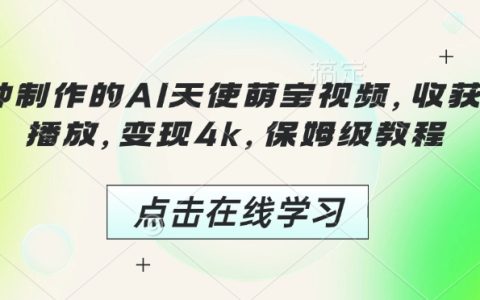 3分鐘打造AI天使萌寶爆火視頻，輕松實(shí)現(xiàn)千萬播放與4K收益！保姆級教程全解析