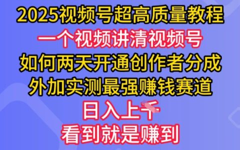2025年視頻號高質教程曝光：兩天快速開通創作者收益計劃，獨家實測高盈利項目，日賺多張實戰經驗分享