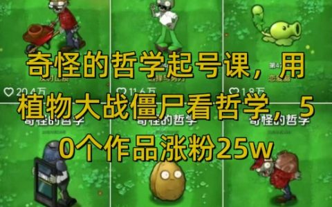 植物大戰僵尸視角解讀哲學，奇思妙想打造獨特自媒體號，50篇作品漲粉25萬的實戰經驗，全網多平臺適用，輕松實現流量變現