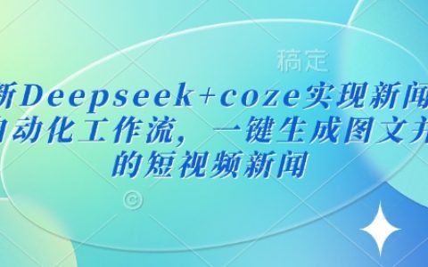 Deepseek與Coze結合應用：全自動新聞播報工作流，一鍵打造圖文視頻融合新聞內容