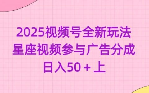 2025年視頻號(hào)運(yùn)營(yíng)新思路：星座主題視頻創(chuàng)作+廣告分成模式，日賺50+實(shí)戰(zhàn)經(jīng)驗(yàn)分享