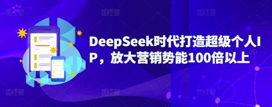DeepSeek時(shí)代打造超級(jí)個(gè)人IP,放大營銷勢(shì)能100倍以上