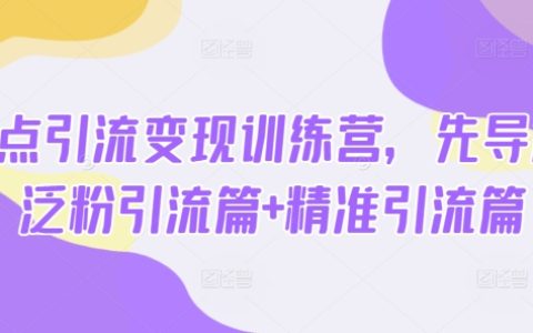 全新熱點(diǎn)引流變現(xiàn)課程：先導(dǎo)篇+泛粉引流+精準(zhǔn)引流實(shí)戰(zhàn)訓(xùn)練營(yíng)