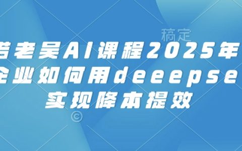 2025電商企業必看：天諾老吳DeepSeek AI課程助力實現降本增效與智能運營