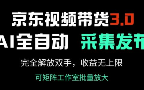 解鎖京東視頻帶貨3.0，AI全自動(dòng)采集與發(fā)布系統(tǒng)，輕松實(shí)現(xiàn)零門檻高收益【全方位解讀】