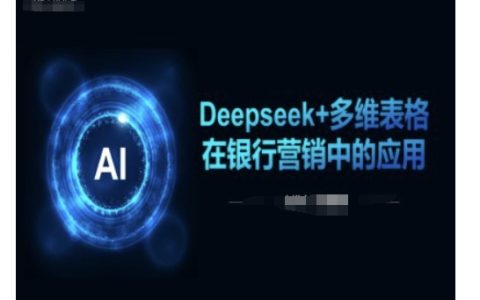 Deepseek與多維表格在銀行業營銷中的創新應用，提升客戶管理與精準營銷效率