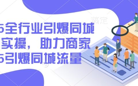 2025全行業(yè)同城營(yíng)銷(xiāo)實(shí)戰(zhàn)指南，助力商家引爆本地流量，掌握底層操作技巧