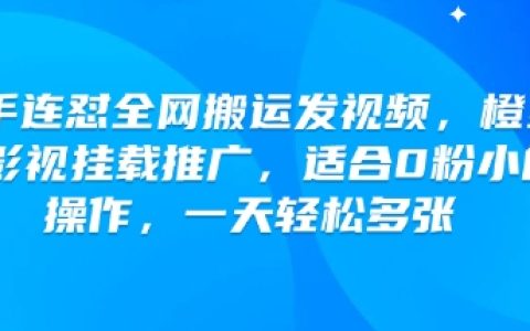 快手連續發布原創視頻對抗全網搬運，利用橙星推進行影視掛載推廣，適合0粉絲小白操作，每天輕松增加多張收益