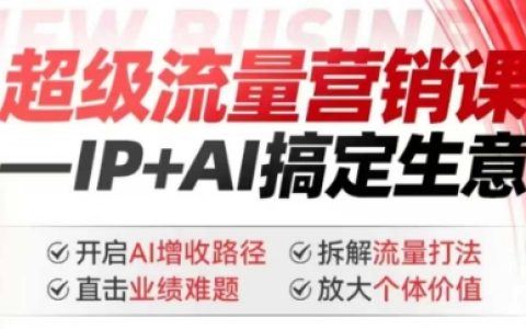 2025超級流量營銷課程：IP+AIGC解決業績難題，解鎖AI增收新路徑，拆解流量策略，提升個體價值