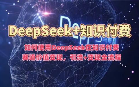 掌握DeepSeek實現知識付費變現：從引流到變現的全方位指導