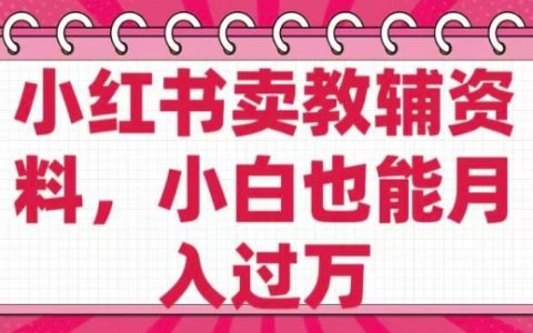 零基礎(chǔ)新手必備！小紅書(shū)賣(mài)教輔資料，0成本開(kāi)店，超高純利潤(rùn)，輕松實(shí)現(xiàn)月入過(guò)萬(wàn)