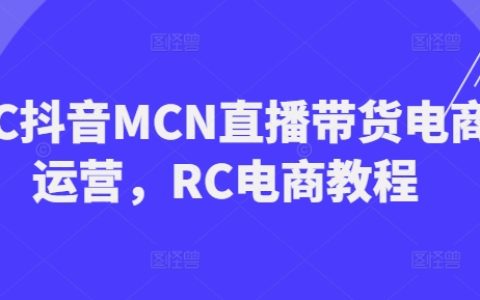 RC抖音MCN直播帶貨電商實戰教程，RC電商運營指南
