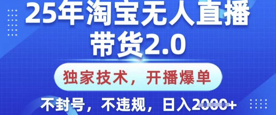 25年淘寶無人直播帶貨2.0.獨家技術,開播爆單,純小白易上手,不封號,不違規,日入多張【揭秘】