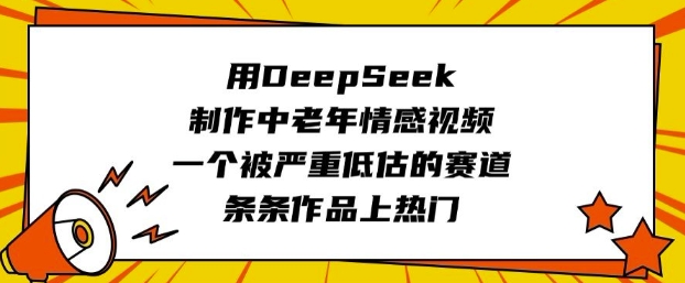 用DeepSeek制作中老年情感視頻,一個被嚴(yán)重低估的賽道,條條作品上熱門