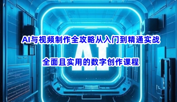 AI與視頻制作全攻略從入門到精通實戰,全面且實用的數字創作課程
