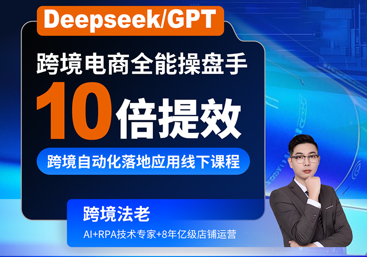 2025跨境法老Deepseek/GPT 10倍提效-跨境自動(dòng)化落地應(yīng)用,2025年6月份課程