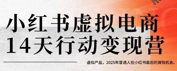 小紅書虛擬電商14天變現訓練營,虛擬產品,2025年普通人在小紅書最后的搞錢機會(更新)