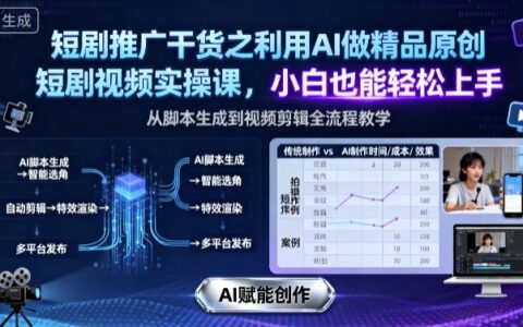 短劇推廣干貨之利用AI做精品原創(chuàng)短劇視頻實操課，小白也能輕松上手