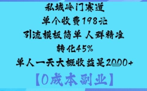 私域冷門賽道:單個收費198米引流模板簡單人群精準轉化45%單人一天大概收益是1k+